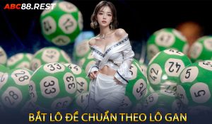 Bắt Lô Đề Chuẩn Theo Lô Gan